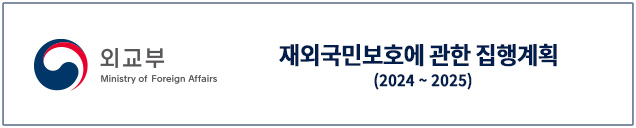 (외교부 Ministry of Foreign Affairs) 재외국민보호에 관한 집행계획(2024~2025)